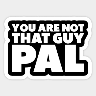 You're Not That Guy Pal Sticker